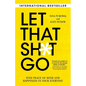 Let That Sh*t Go: Find Peace of Mind and Happiness in Your Everyday - Paperback